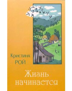 Жизнь начинается. Повесть. Кристина Рой