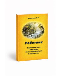 Работник. Без Бога на свете. В Изгнании. Вновь обретенный рай. С ним был Бог Кристина Рой
