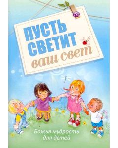 ПУСТЬ СВЕТИТ ВАШ СВЕТ. Божья мудрость для детей