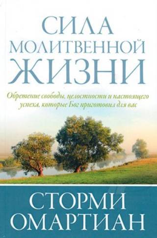 СИЛА МОЛИТВЕННОЙ ЖИЗНИ. Обретение свободы, целостности и настоящего успеха, которые Бог приготовил для вас