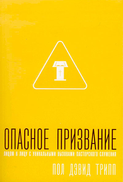 Опасное призвание. Лицом к лицу с уникальными вызовами пасторского служения. Пол Дэвид Трипп