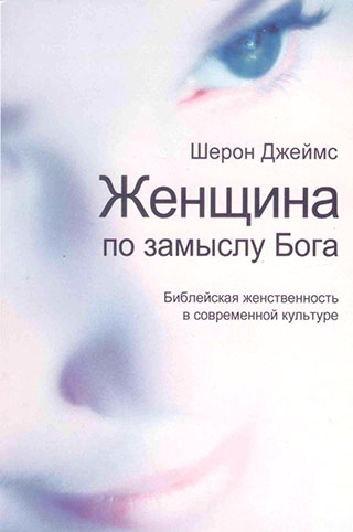 Женщина по замыслу Бога. Библейская женственность в современной культуре